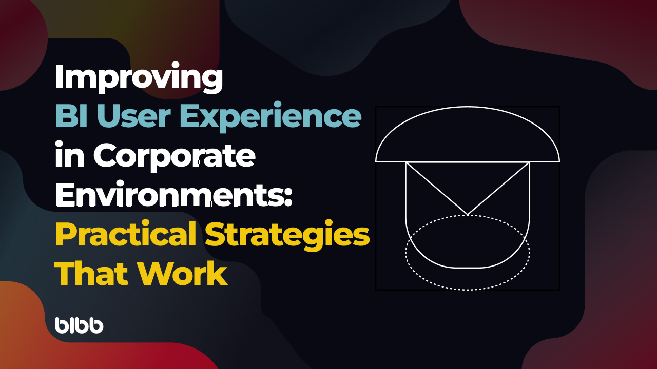 Improving BI User Experience in Corporate Environments: Practical Strategies That Work
